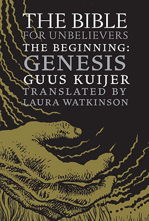 The Bible for Unbelievers: The Beginning: Genesis 