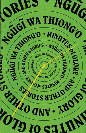 The cover to Minutes of Glory and Other Stories by Ngũgĩ wa Thiong’o