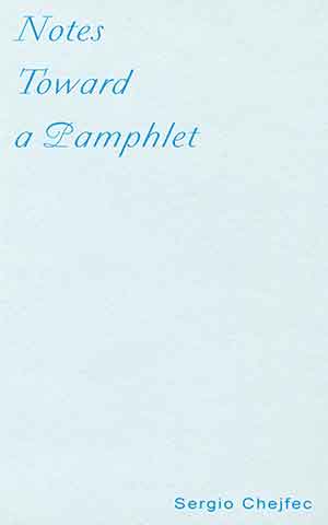 The cover to Notes Toward a Pamphlet by Sergio Chejfec
