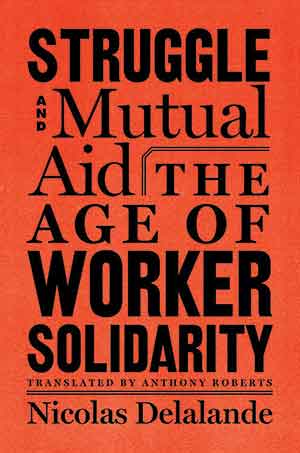 The cover to Struggle and Mutual Aid: The Age of Worker Solidarity by Nicolas Delalande
