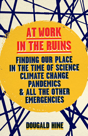 The cover to At Work in the Ruins: Finding Our Place in the Time of Science, Climate Change, Pandemics and All the Other Emergencies by Dougald Hine