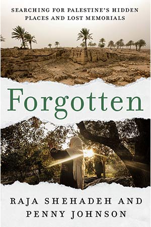 The cover to Forgotten: Searching for Palestine’s Hidden Places and Lost Memorials by Raja Shehadeh & Penny Johnson