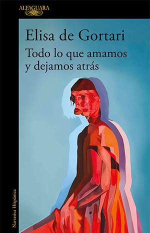The cover to Todo lo que amamos y dejamos atrás by Elisa de Gortari