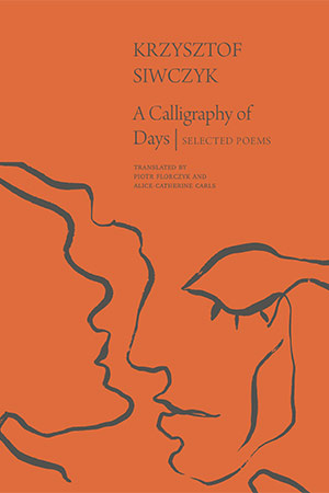 The cover to A Calligraphy of Days: Selected Poems by Krzysztof Siwczyk