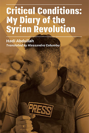 The cover to Critical Conditions: My Diary of the Syrian Revolution, by Hadi Abdullah