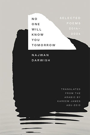The cover to No One Will Know You Tomorrow: Selected Poems, 2014–2024 by Najwan Darwish