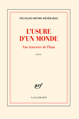 The cover to L’Usure d’un monde: Une traversée de l’Iran by François-Henri Désérable