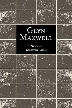 The cover to New and Selected Poems by Glyn Maxwell