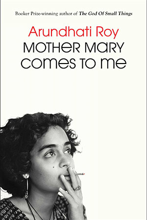 The cover to Mother Mary Comes to Me by Arundhati Roy