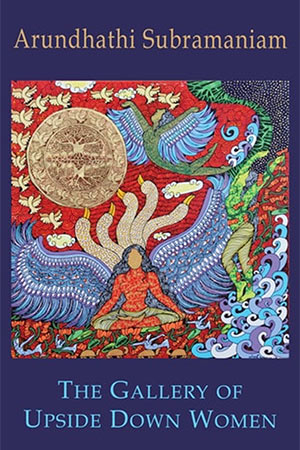 The cover to The Gallery of Upside Down Women by Arundhathi Subramaniam