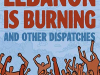 The cover to Lebanon Is Burning and Other Dispatches by Yazan al-Saadi with Various