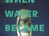 The cover to When Water Became Blue by Anaïs Barbeau-Lavalette
